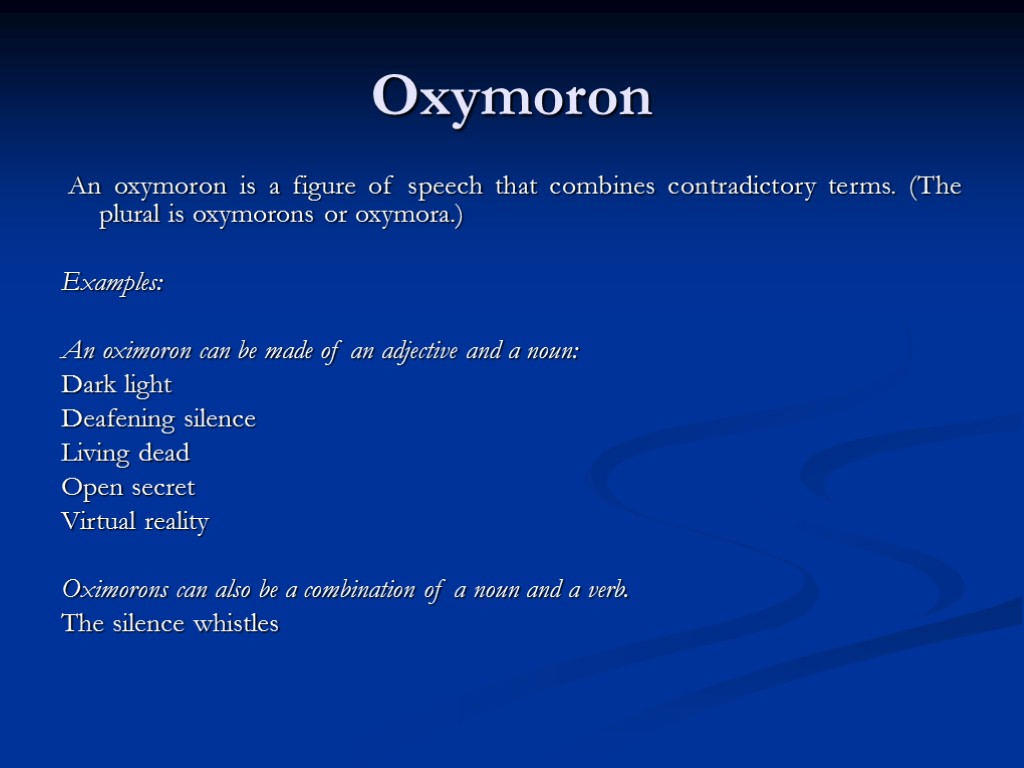 Oxymoron An oxymoron is a figure of speech that combines contradictory terms. (The plural